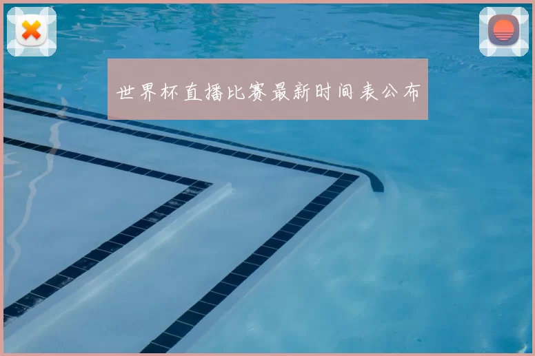 世界杯直播比赛最新时间表公布