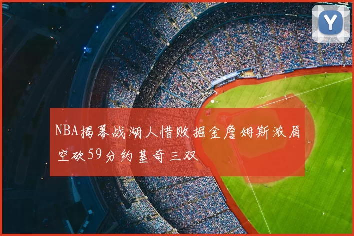 NBA揭幕战湖人惜败掘金詹姆斯浓眉空砍59分约基奇三双