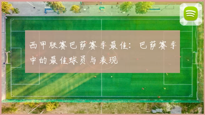 西甲联赛巴萨赛季最佳:巴萨赛季中的最佳球员与表现