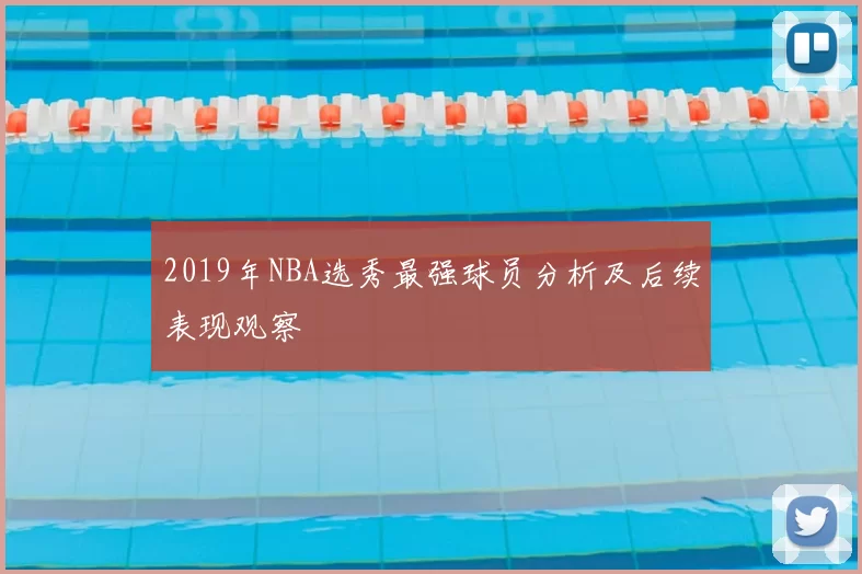 2019年NBA选秀最强球员分析及后续表现观察