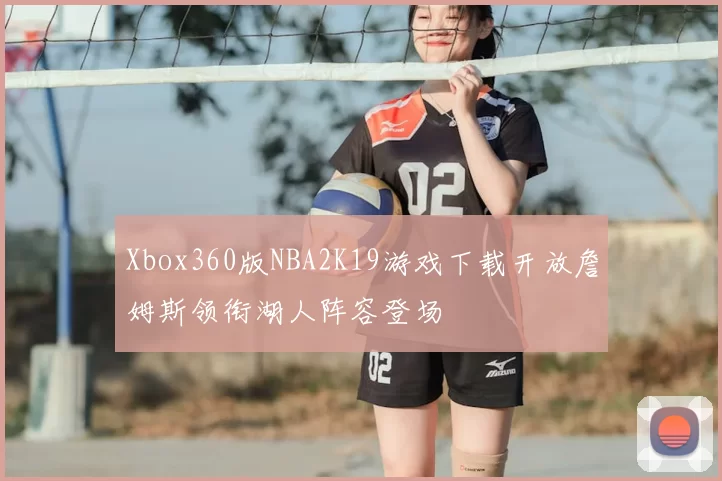 Xbox360版NBA2K19游戏下载开放詹姆斯领衔湖人阵容登场