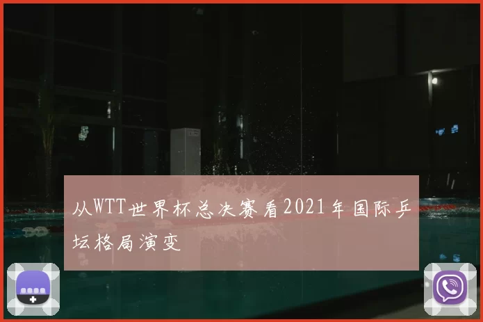 从WTT世界杯总决赛看2021年国际乒坛格局演变