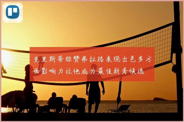 克里斯蒂称赞弗拉格表现出色多方面影响力让他成为最佳新秀候选