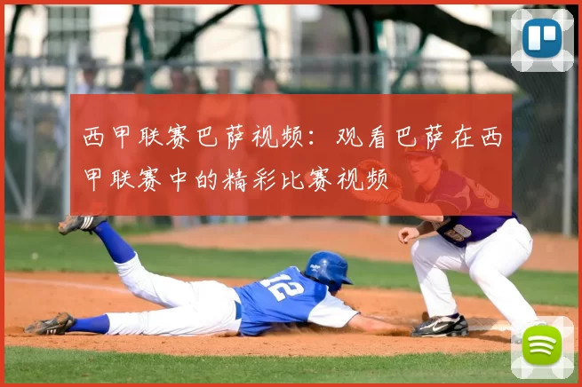 西甲联赛巴萨视频:观看巴萨在西甲联赛中的精彩比赛视频