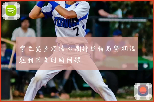 索兰克坚定信心期待逆转局势相信胜利只是时间问题