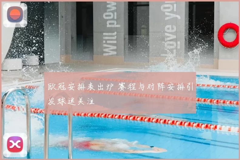 欧冠安排表出炉 赛程与对阵安排引发球迷关注