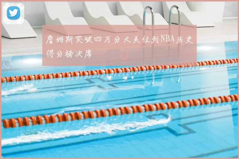 詹姆斯突破四万分大关位列NBA历史得分榜次席