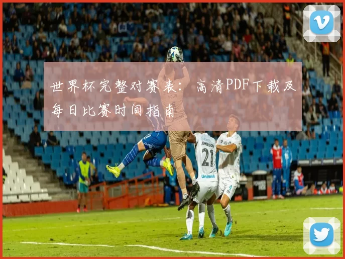 世界杯完整对赛表:高清PDF下载及每日比赛时间指南